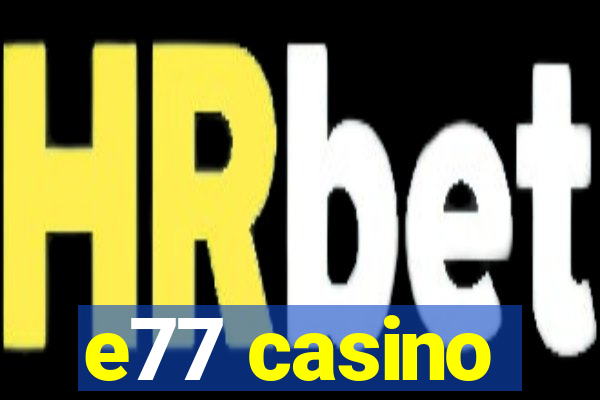 e77 casino